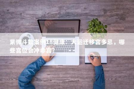 紫微斗数案例18健康：大运迁移宫多忌，哪些宫位会冲命宫？
