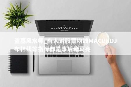 盗墓风水师_有人说股票均线MACDKDJ布林线等指标都是事后诸葛亮